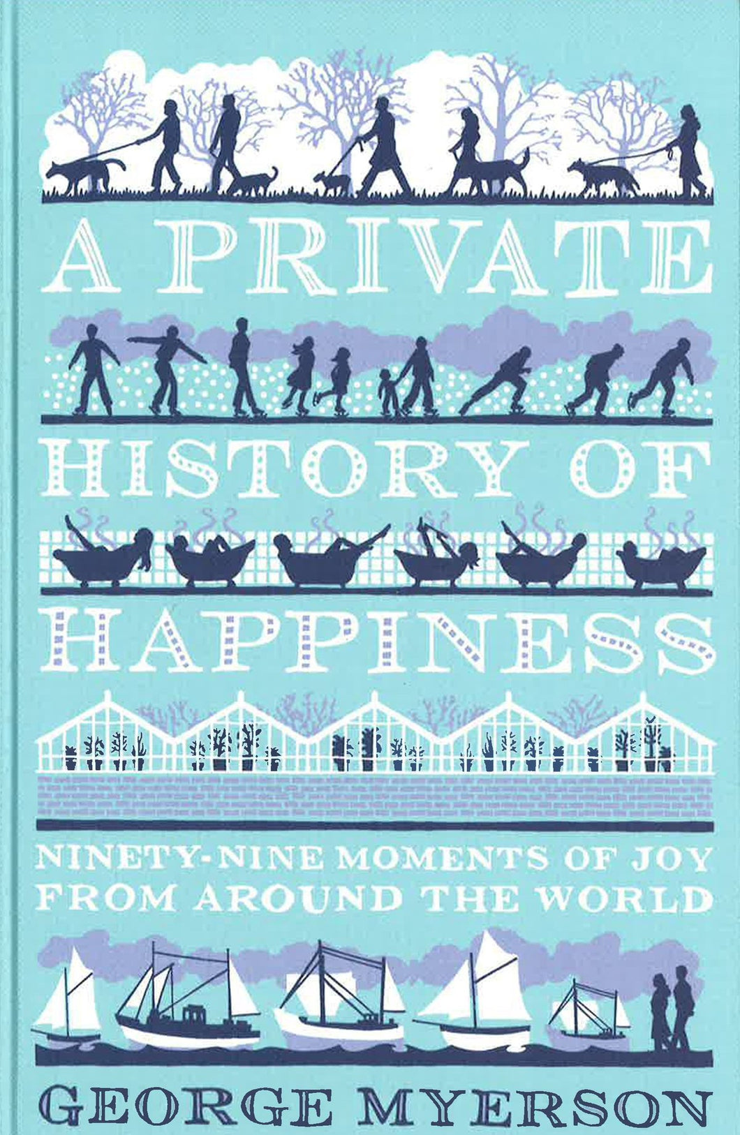 A Private History Of Happiness: Ninety-Nine Moments Of Joy From Around The World (Hb)