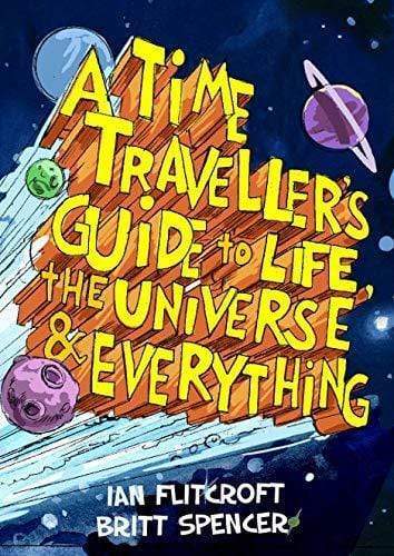 A Time Traveller's Guide To Life/ The Universe & Everything