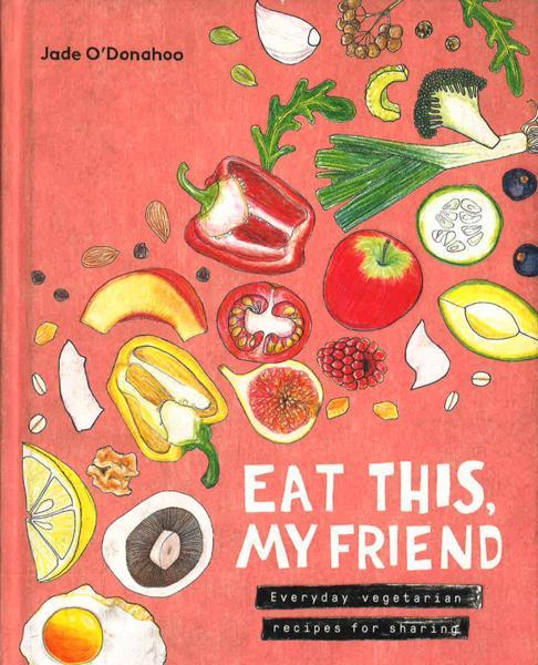 Eat This/ My Friend: Everyday Vegetarian Recipes For Sharing