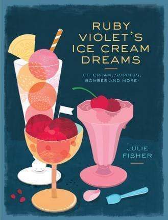 Ruby Violet's Ice Cream Dreams: Ice Cream/ Sorbets/ Bombes And More